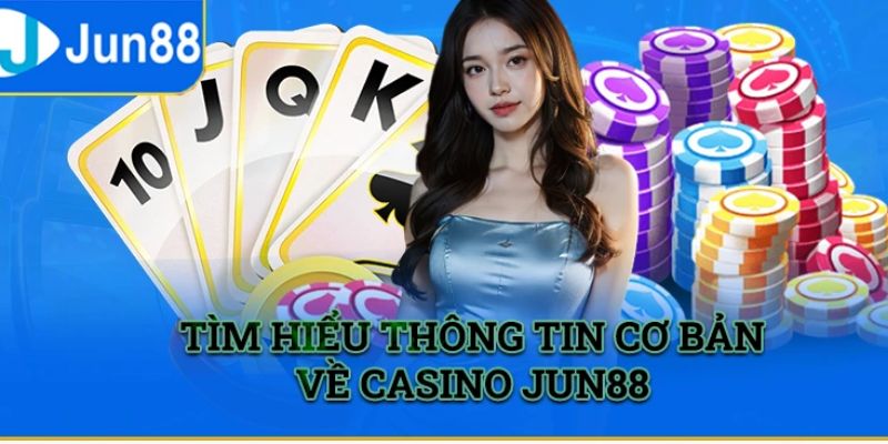 Sơ lược về casino Jun88